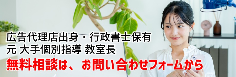 広告代理店出身・行政書士保有・元 大手個別指導 教室長 受験から経営まで、気軽にご相談ください。無料相談はお問い合わせフォームから。